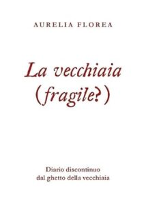 Copertina del libro "La vecchiaia (fragile)" di Aurelia Florea, sociologa, che racconta la sua esperienza in una casa di riposo, riflettendo sulla condizione degli anziani fragili.